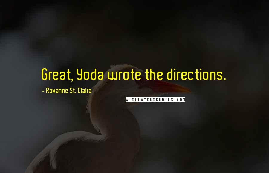 Roxanne St. Claire Quotes: Great, Yoda wrote the directions.