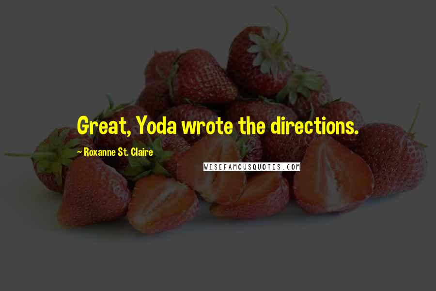 Roxanne St. Claire Quotes: Great, Yoda wrote the directions.