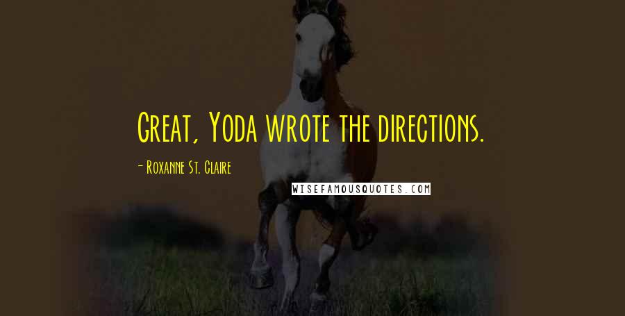 Roxanne St. Claire Quotes: Great, Yoda wrote the directions.