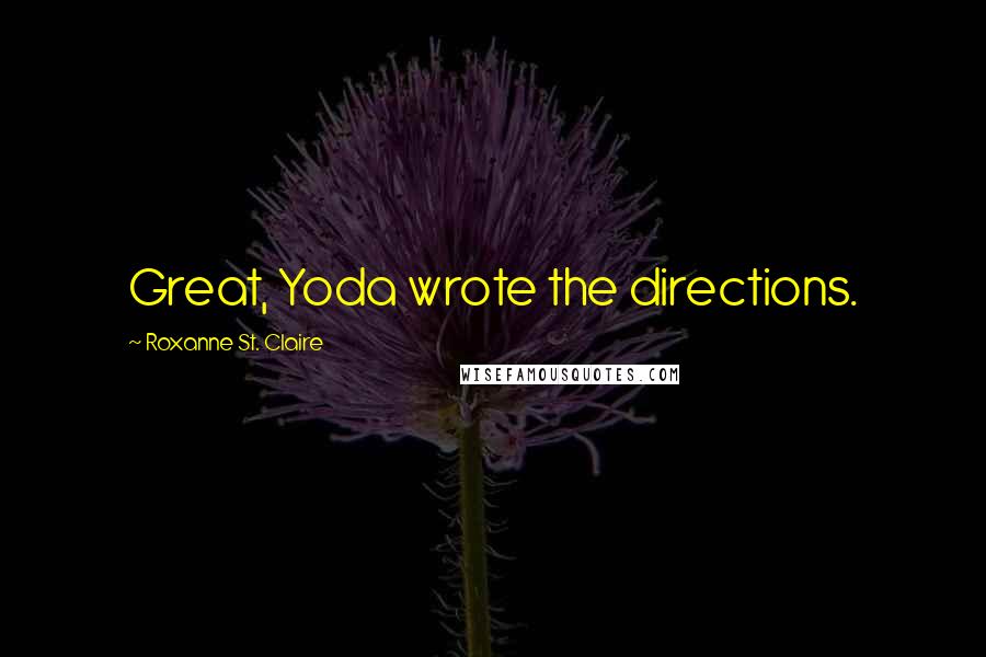 Roxanne St. Claire Quotes: Great, Yoda wrote the directions.