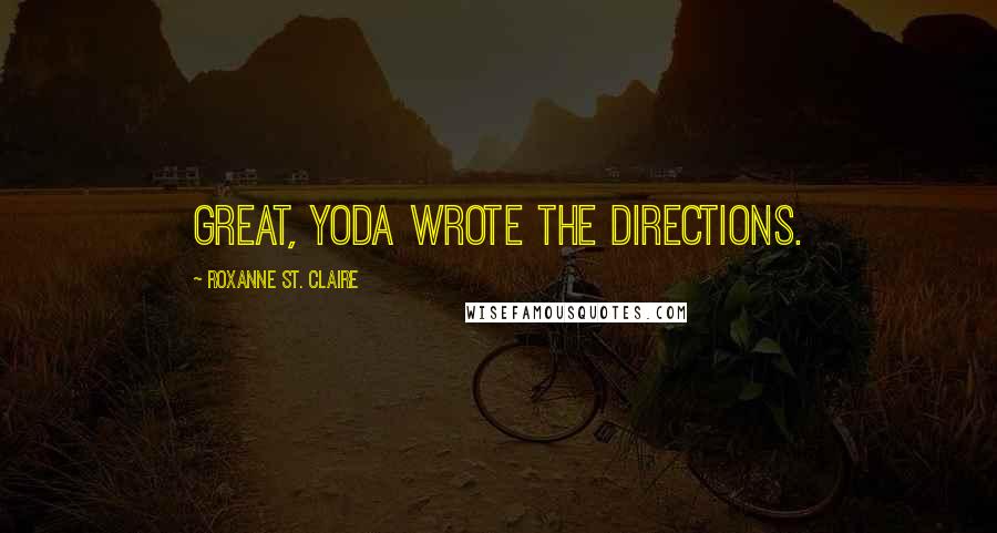 Roxanne St. Claire Quotes: Great, Yoda wrote the directions.