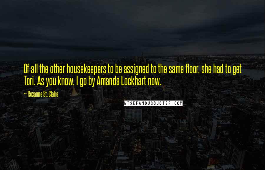 Roxanne St. Claire Quotes: Of all the other housekeepers to be assigned to the same floor, she had to get Tori. As you know, I go by Amanda Lockhart now.