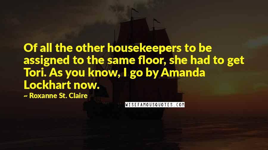 Roxanne St. Claire Quotes: Of all the other housekeepers to be assigned to the same floor, she had to get Tori. As you know, I go by Amanda Lockhart now.