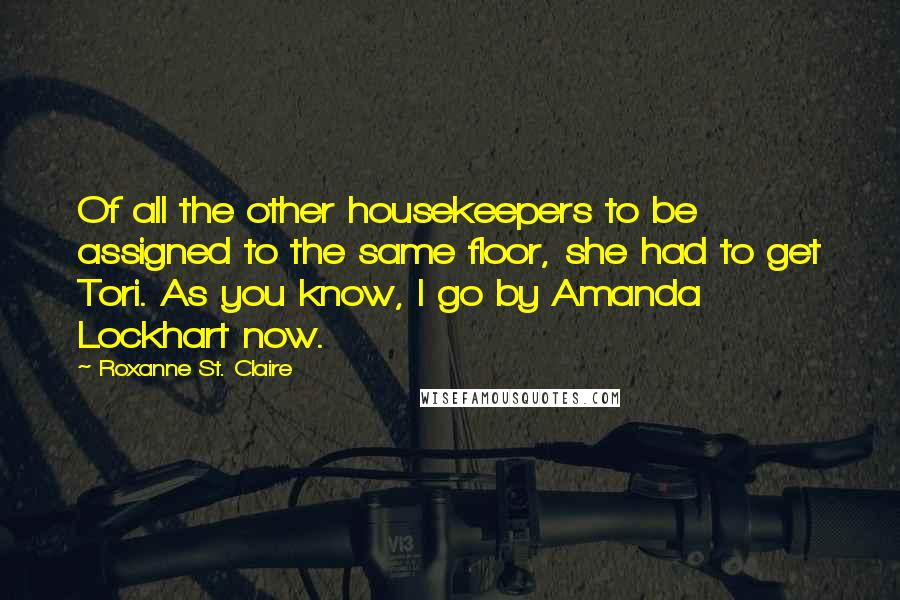 Roxanne St. Claire Quotes: Of all the other housekeepers to be assigned to the same floor, she had to get Tori. As you know, I go by Amanda Lockhart now.