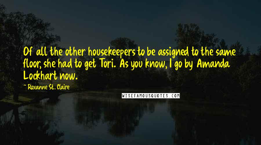 Roxanne St. Claire Quotes: Of all the other housekeepers to be assigned to the same floor, she had to get Tori. As you know, I go by Amanda Lockhart now.