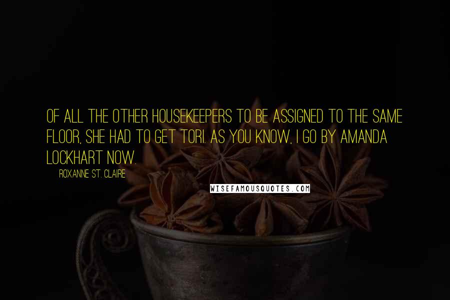 Roxanne St. Claire Quotes: Of all the other housekeepers to be assigned to the same floor, she had to get Tori. As you know, I go by Amanda Lockhart now.