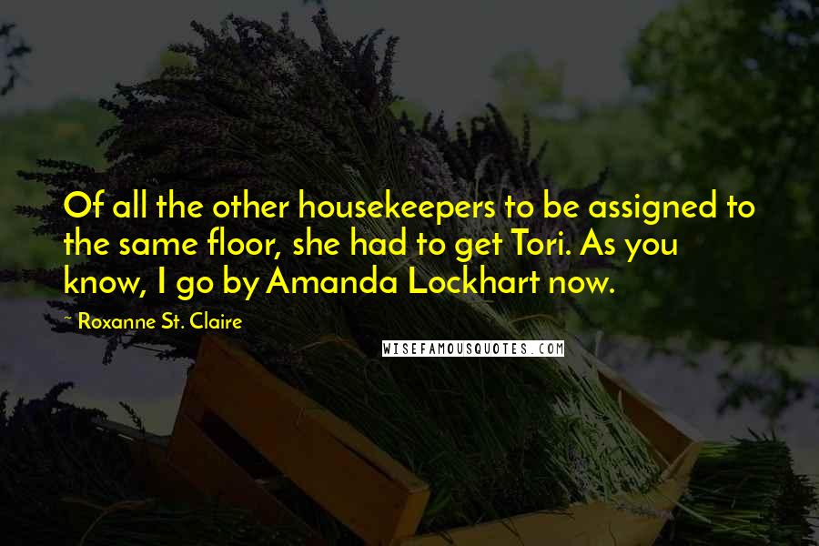 Roxanne St. Claire Quotes: Of all the other housekeepers to be assigned to the same floor, she had to get Tori. As you know, I go by Amanda Lockhart now.