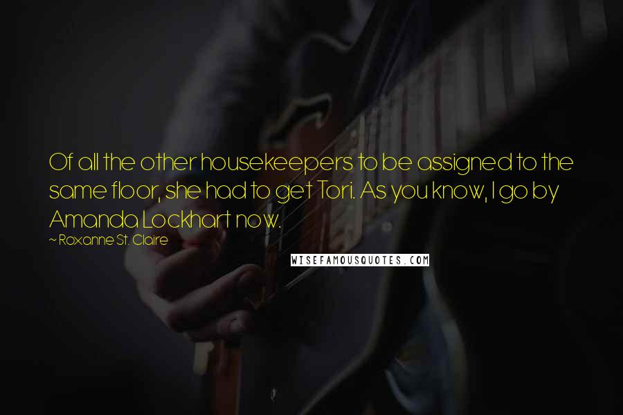 Roxanne St. Claire Quotes: Of all the other housekeepers to be assigned to the same floor, she had to get Tori. As you know, I go by Amanda Lockhart now.