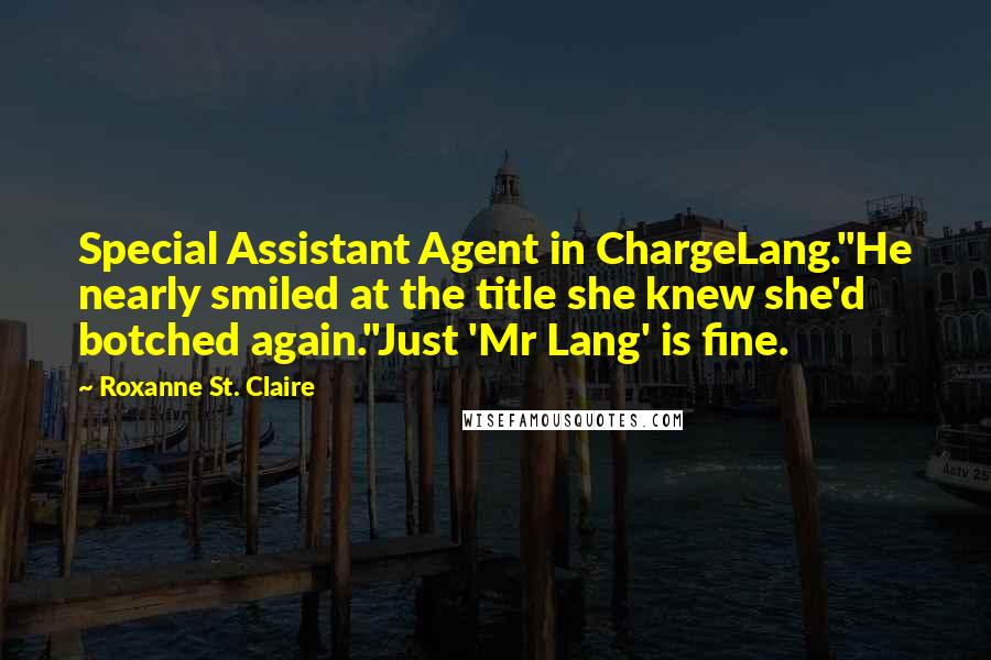 Roxanne St. Claire Quotes: Special Assistant Agent in ChargeLang."He nearly smiled at the title she knew she'd botched again."Just 'Mr Lang' is fine.