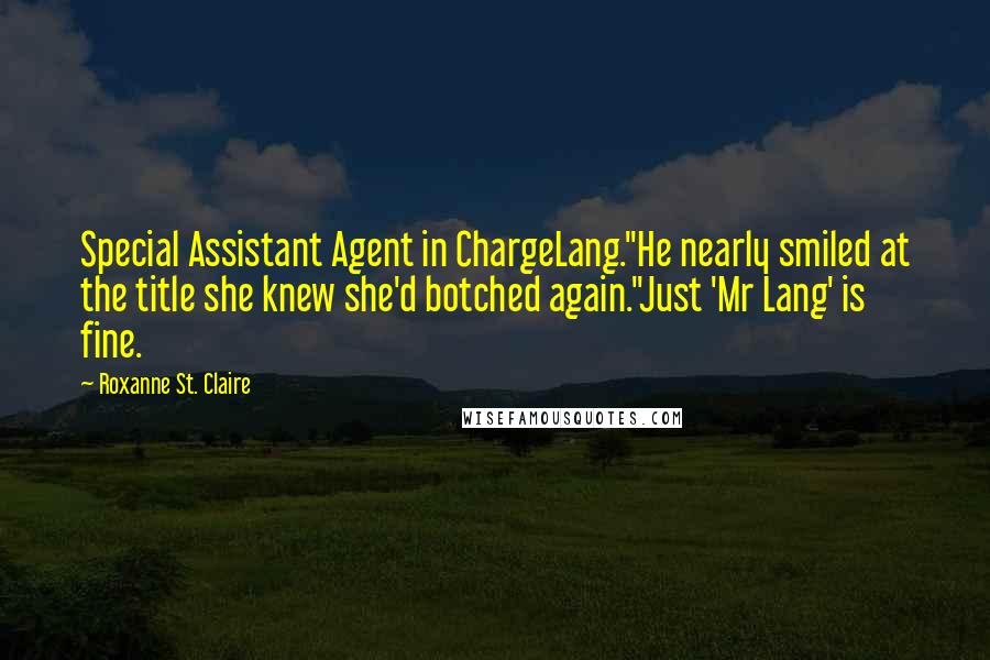 Roxanne St. Claire Quotes: Special Assistant Agent in ChargeLang."He nearly smiled at the title she knew she'd botched again."Just 'Mr Lang' is fine.