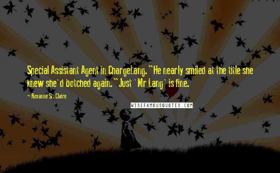 Roxanne St. Claire Quotes: Special Assistant Agent in ChargeLang."He nearly smiled at the title she knew she'd botched again."Just 'Mr Lang' is fine.