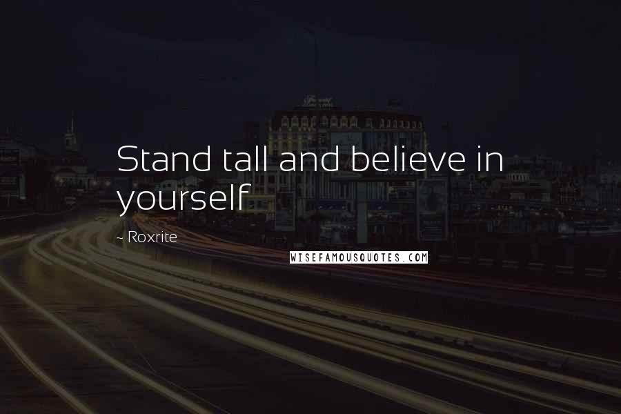 Roxrite Quotes: Stand tall and believe in yourself