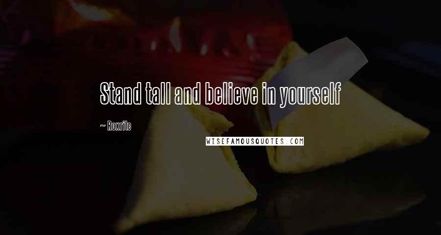 Roxrite Quotes: Stand tall and believe in yourself