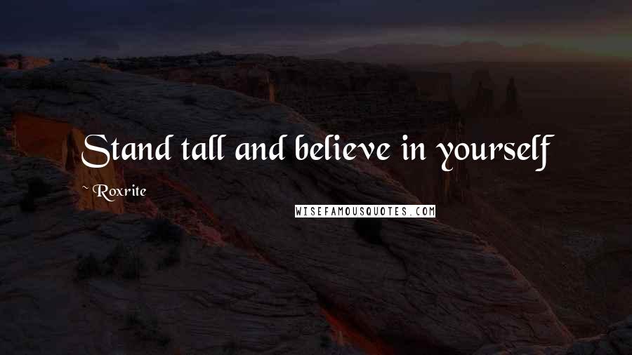 Roxrite Quotes: Stand tall and believe in yourself