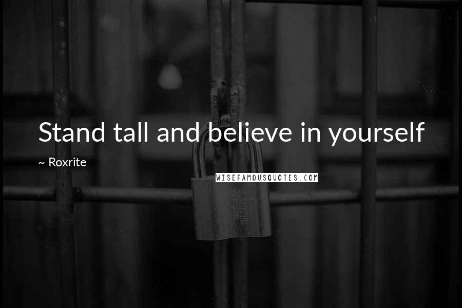 Roxrite Quotes: Stand tall and believe in yourself