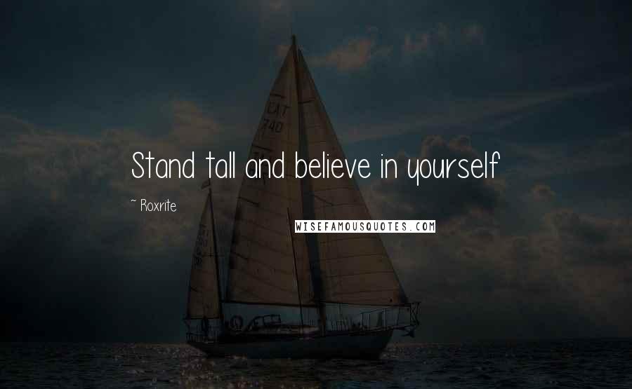 Roxrite Quotes: Stand tall and believe in yourself