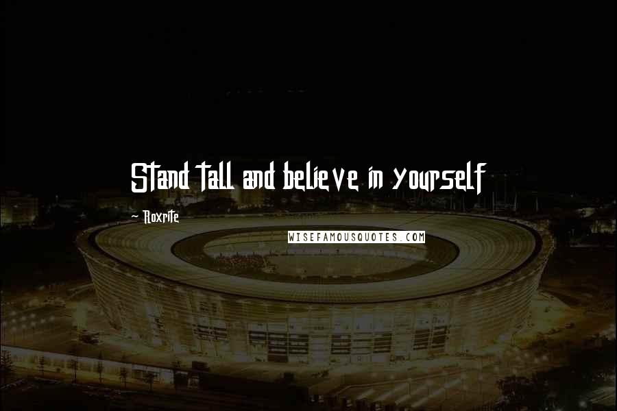 Roxrite Quotes: Stand tall and believe in yourself