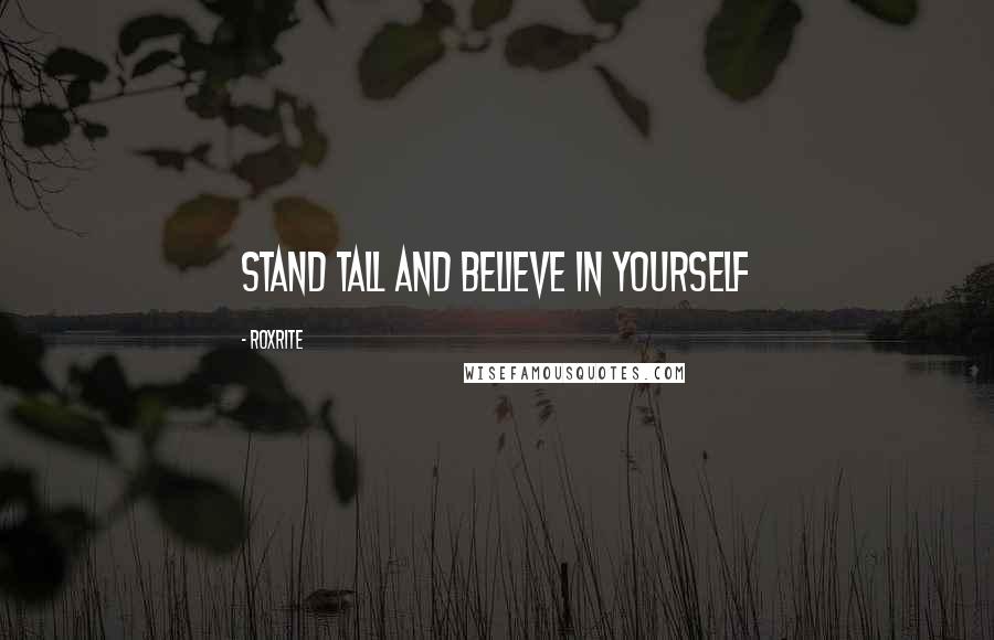 Roxrite Quotes: Stand tall and believe in yourself