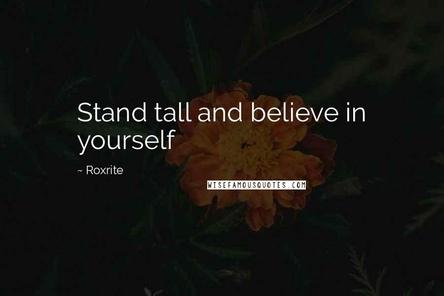 Roxrite Quotes: Stand tall and believe in yourself