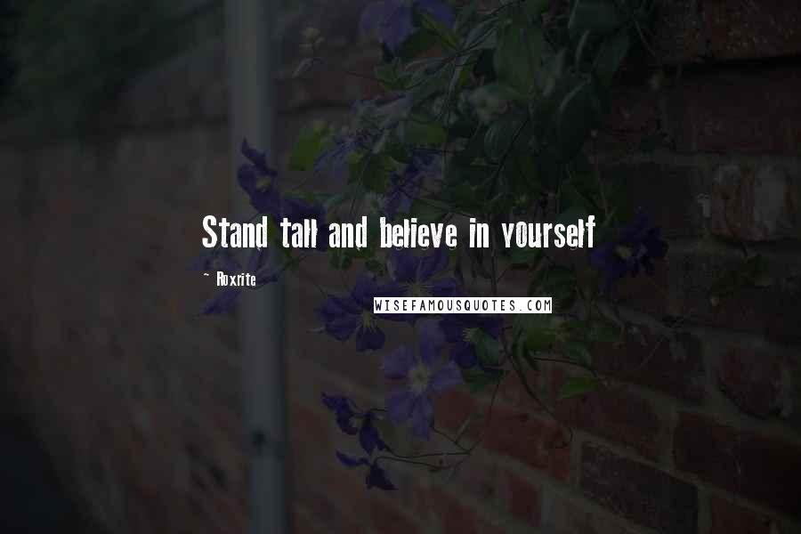 Roxrite Quotes: Stand tall and believe in yourself