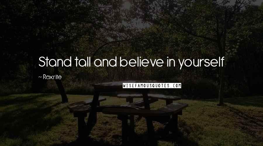 Roxrite Quotes: Stand tall and believe in yourself