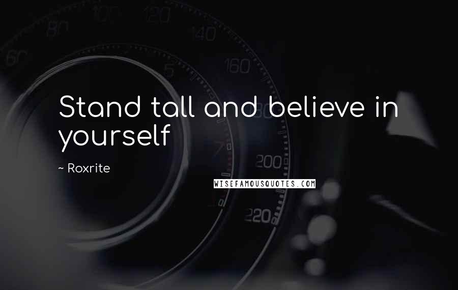 Roxrite Quotes: Stand tall and believe in yourself