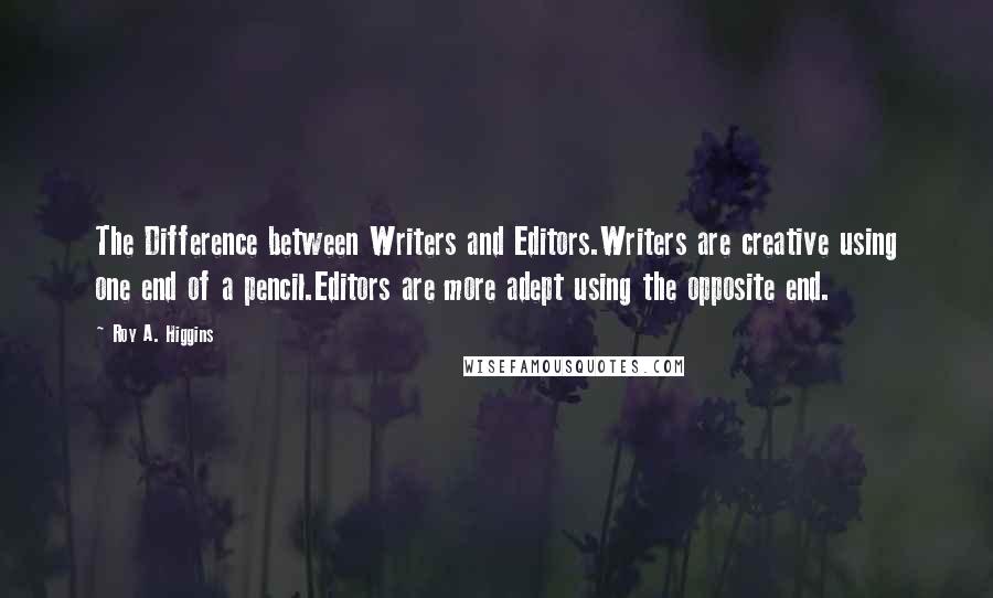 Roy A. Higgins Quotes: The Difference between Writers and Editors.Writers are creative using one end of a pencil.Editors are more adept using the opposite end.