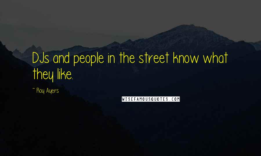 Roy Ayers Quotes: DJs and people in the street know what they like.