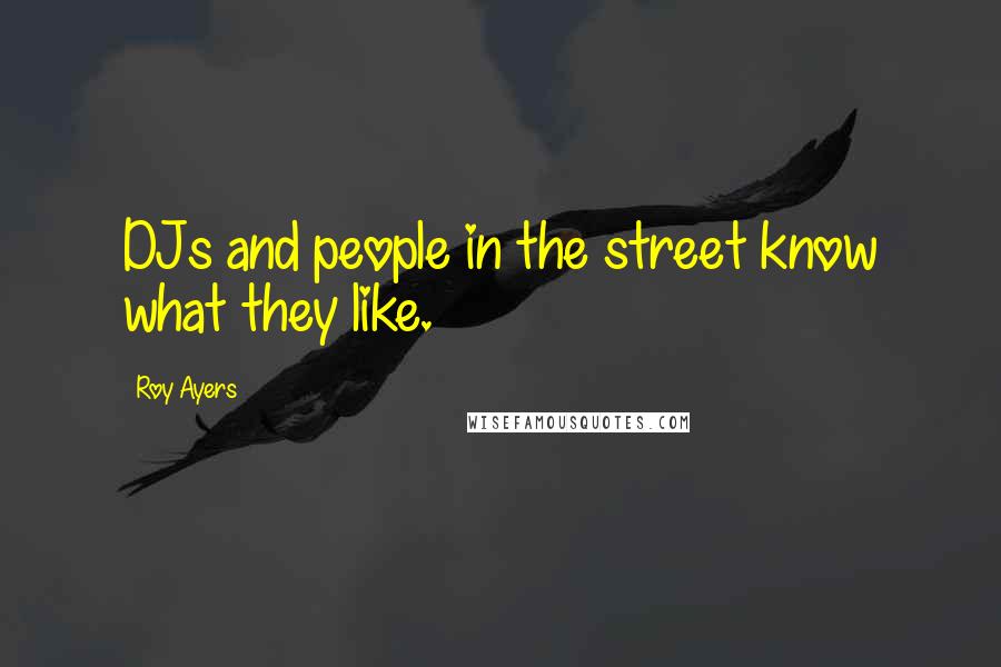 Roy Ayers Quotes: DJs and people in the street know what they like.