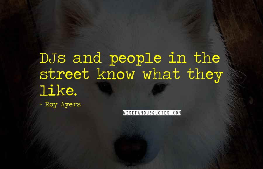 Roy Ayers Quotes: DJs and people in the street know what they like.