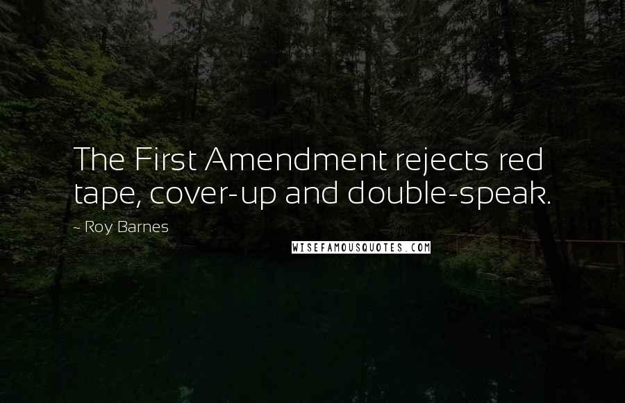 Roy Barnes Quotes: The First Amendment rejects red tape, cover-up and double-speak.