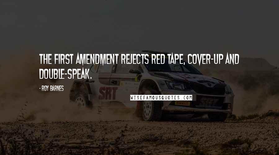 Roy Barnes Quotes: The First Amendment rejects red tape, cover-up and double-speak.