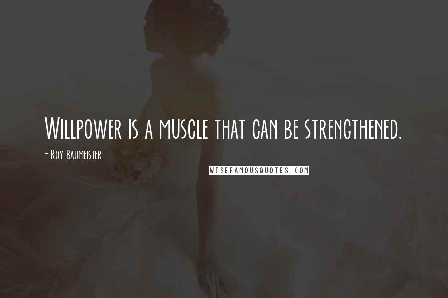 Roy Baumeister Quotes: Willpower is a muscle that can be strengthened.