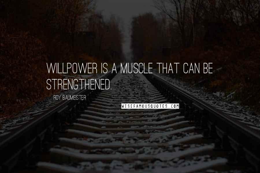 Roy Baumeister Quotes: Willpower is a muscle that can be strengthened.