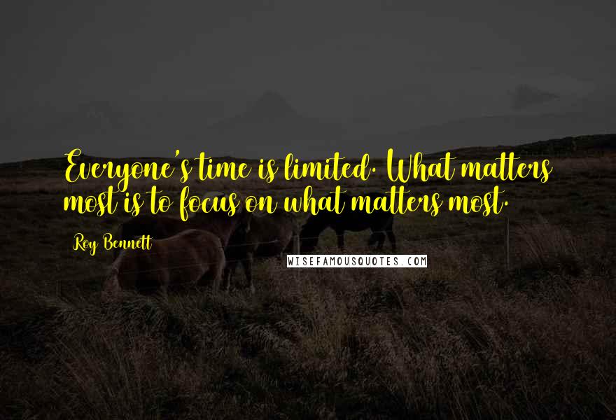 Roy Bennett Quotes: Everyone's time is limited. What matters most is to focus on what matters most.