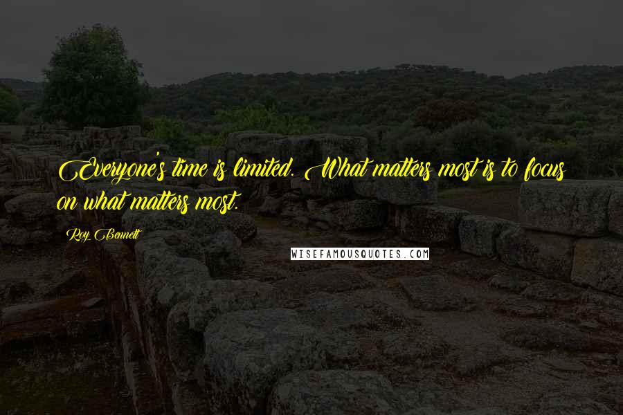Roy Bennett Quotes: Everyone's time is limited. What matters most is to focus on what matters most.