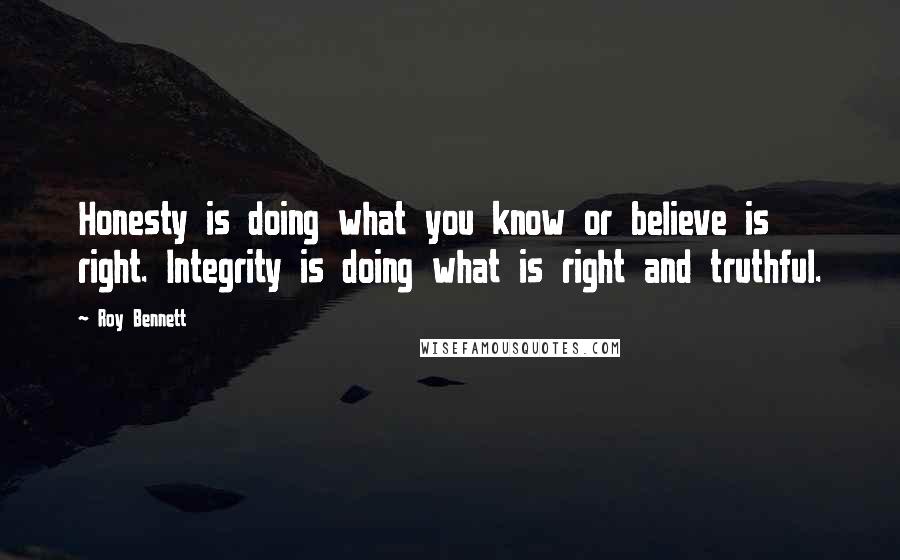 Roy Bennett Quotes: Honesty is doing what you know or believe is right. Integrity is doing what is right and truthful.