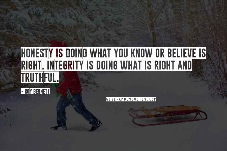 Roy Bennett Quotes: Honesty is doing what you know or believe is right. Integrity is doing what is right and truthful.