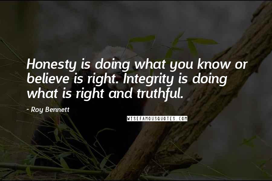 Roy Bennett Quotes: Honesty is doing what you know or believe is right. Integrity is doing what is right and truthful.