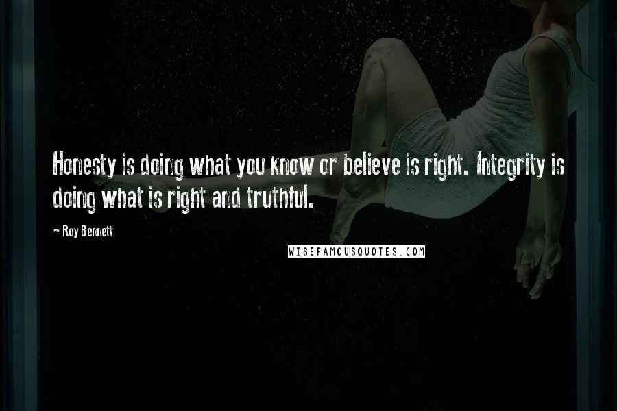 Roy Bennett Quotes: Honesty is doing what you know or believe is right. Integrity is doing what is right and truthful.