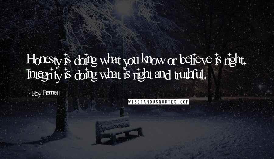 Roy Bennett Quotes: Honesty is doing what you know or believe is right. Integrity is doing what is right and truthful.