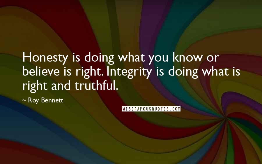 Roy Bennett Quotes: Honesty is doing what you know or believe is right. Integrity is doing what is right and truthful.