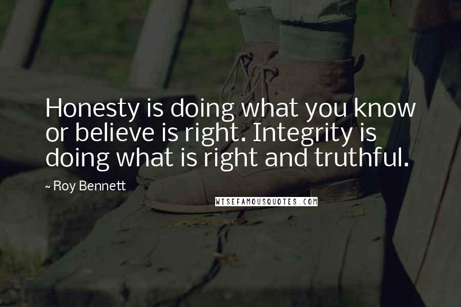 Roy Bennett Quotes: Honesty is doing what you know or believe is right. Integrity is doing what is right and truthful.