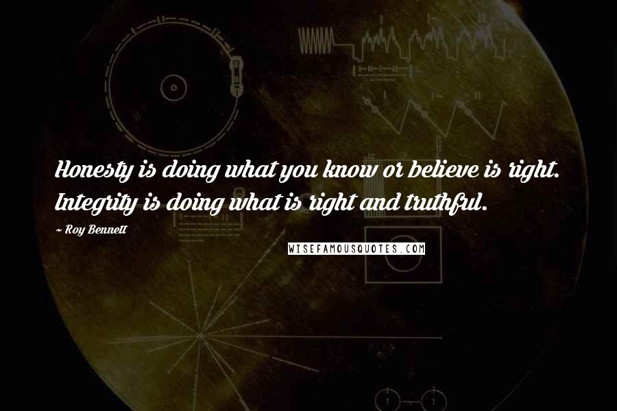 Roy Bennett Quotes: Honesty is doing what you know or believe is right. Integrity is doing what is right and truthful.