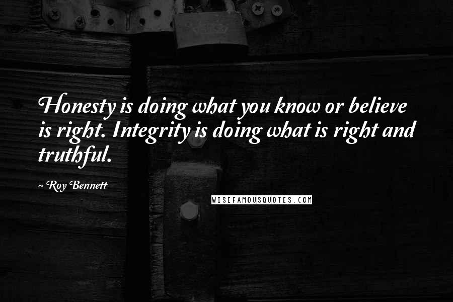 Roy Bennett Quotes: Honesty is doing what you know or believe is right. Integrity is doing what is right and truthful.