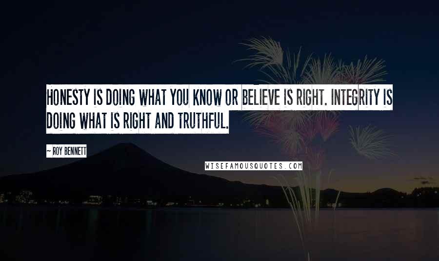 Roy Bennett Quotes: Honesty is doing what you know or believe is right. Integrity is doing what is right and truthful.