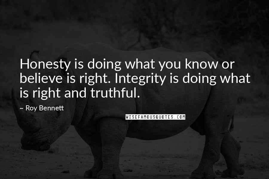 Roy Bennett Quotes: Honesty is doing what you know or believe is right. Integrity is doing what is right and truthful.
