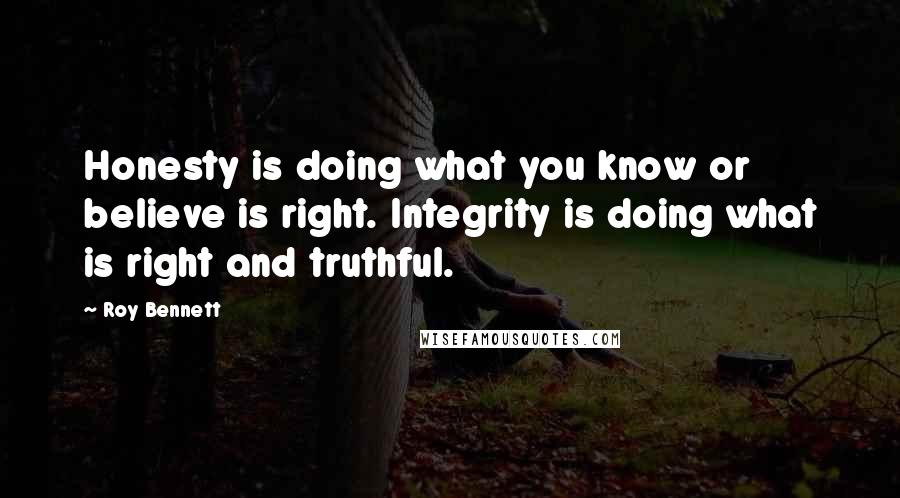 Roy Bennett Quotes: Honesty is doing what you know or believe is right. Integrity is doing what is right and truthful.