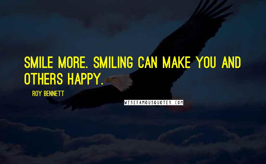 Roy Bennett Quotes: Smile more. Smiling can make you and others happy.