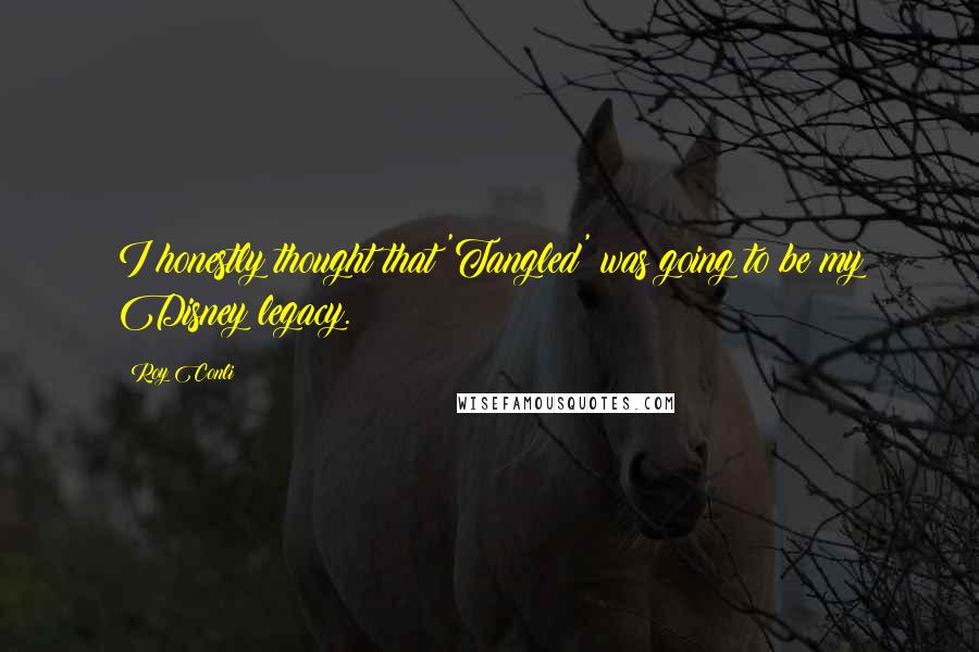 Roy Conli Quotes: I honestly thought that 'Tangled' was going to be my Disney legacy.